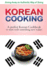 Giving Away an Authentic Way of Doing Korean Cooking: a Perfect Korean Cookbook to Start With Something New Today! !