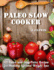 Paleo Slow Cooker: 101 Quick and Easy Paleo Recipes for Healthy Life and Weight Loss