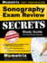 Sonography Exam Review Secrets Study Guide - Sonography Review Book for the ARRT Sonography Exam, Practice Test Questions, Detailed Answer Explanations: [Updated for the New 2019 Outline]