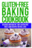 Gluten-Free Baking Cookbook: Delicious and Healthy, 100% Gluten-Free Cake & Bake Recipes You Will Love