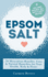 Epsom Salt: 50 Miraculous Benefits, Uses & Natural Remedies for Your Health, Body & Home (Home Remedies, Diy Recipes, Pain Relief, Detox, Natural Beauty, Gardening, Weight Loss)