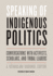 Speaking of Indigenous Politics: Conversations With Activists, Scholars, and Tribal Leaders (Indigenous Americas)