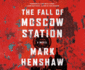 The Fall of Moscow Station (Red Cell Series, 3)