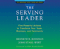 The Serving Leader: Five Powerful Actions to Transform Your Team, Business, and Community