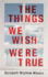 The Things We Wish Were True