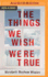 The Things We Wish Were True: a Novel