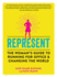 Represent: the Woman's Guide to Running for Office and Changing the World