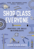 Shop Class for Everyone: Practical Life Skills in 83 Projects: Plumbing - Wood & Metalwork - Electrical - Mechanical - Domestic Repair