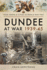 Dundee at War 1939 45 (Towns & Cities in World War Two)