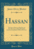 Hassan the Story of Hassan of Bagdad, and How He Came to Make the Golden Journey to Samarkand a Play in Five Acts Classic Reprint