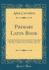 Primary Latin Book: Containing Introductory Lessons and Exercises in Latin Prose Composition, Based on Cæsar? S Commentaries on the Gallic War; With a Complete Synopsis of Accidence and Syntax (Class