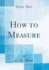 How to Measure (Classic Reprint)