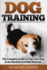 Dog Training: the Complete Guide to Train Your Dog to Be Obedient & Well Behaved: (Dog Training, Puppy Training, Pet Training, Dog T