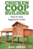 Chicken Coop Building: Step By Step Beginner's Guide