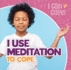 I Use Meditation to Cope (I Can Cope! )