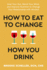 How to Eat to Change How You Drink Format: Paperback