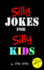 Silly Jokes for Silly Kids. Childrens Joke Book Age 5-12