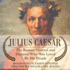 Julius Caesar: The Roman General and Dictator Who Was Loved By His People - Biography of Famous People Children's Biography Books