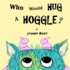 Who Would Hug a Hoggle?