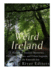 Weird Ireland: A History of Ancient Mysteries, Fantastic Folklore, and Urban Legends Across the Emerald Isle