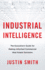 Industrial Intelligence the Executive's Guide for Making Informed Commercial Real Estate Decisions