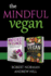 The Mindful Vegan: 2 Books in 1! Create Peace in Your Inner World and Outter World. Get Rid of Stress in Your Life By Staying in the Moment & 30 Days of Vegan Recipes and Meal Plans