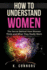 How to Understand Women the Secret Behind How They Think and What They Really Want