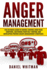 Anger Management: The Ultimate Guide For Having Control Over Your Emotions, Mastering Your Self-Control, And Developing Proven Anger Management Strategies