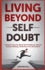 Living Beyond Self Doubt: Reprogram Your Insecure Mindset, Reduce Stress and Anxiety, Boost Your Confidence, Take Massive Action Despite Being Scared...Your Dream Life (Relaunch Your Life Series)
