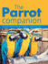 The Parrot Companion: Caring for Parrots, Macaws, Budgies, Cockatiels & More