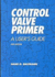 Control Valve Primer: a User's Guide