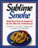 Sublime Smoke: Bold New Flavors Inspired By the Old Art of Barbecue