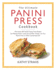 The Ultimate Panini Press Cookbook: More Than 200 Perfect-Every-Time Recipes for Making Panini-and Lots of Other Things-on Your Panini Press Or Ot