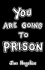 You Are Going to Prison