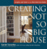 Creating the Not So Big House: Insights and Ideas for the New American Home