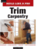 Trim Carpentry: Taunton's Blp: Expert Advice From Start to Finish (Taunton's Build Like a Pro)