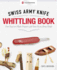 Victorinox Swiss Army Knife Whittling Book, Gift Edition: Fun, Easy-to-Make Projects With Your Swiss Army Knife (Fox Chapel Publishing) 43 Useful & Whimsical Tools, Flowers, & Cute Animals to Whittle