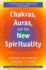 Chakras, Auras & the New Spirituality: a Complete Guide to Opening the Seven Senses