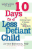 10 Days to a Less Defiant Child: the Breakthrough Program for Overcoming Your Childs Difficult Behavior