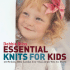Essential Knits for Kids: 20 Fresh, New Looks for Children Two to Five