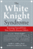 White Knight Syndrome: Rescuing Yourself From Your Need to Rescue Others