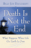 Death is Not the End: What Happens When Life on Earth is Over