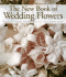 The New Book of Wedding Flowers: Simple & Stylish Arrangements for the Creative Bride
