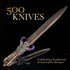 500 Knives: Celebrating Traditional & Innovative Designs (500 Series)
