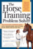 The Horse Training Problem Solver: Your Questions Answered About Gaits, Ground Work, and Attitude, in the Arena and on the Trail