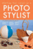 Starting Your Career as a Photo Stylist: a Comprehensive Guide to Photo Shoots, Marketing, Business, Fashion, Wardrobe, Off-Figure, Product, Prop, Room Sets, and Food Styling