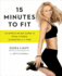 15 Minutes to Fit: the Simple 30-Day Guide to Total Fitness, 15 Minutes at a Time