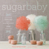 Sugar Baby: Confections, Candies, Cakes & Other Delicious Recipes for Cooking With Sugar
