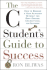 The C Student's Guide to Success: How to Become a High Achiever Without the Best Grades, Connections, Or Pedigree