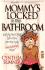 Mommy's Locked in the Bathroom: Surviving Your Child's Early Years with Your Sanity and Salvation Intact!